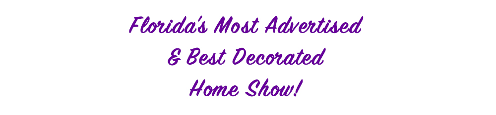 Florida's Most Advertised & Best Decorated Home Show!